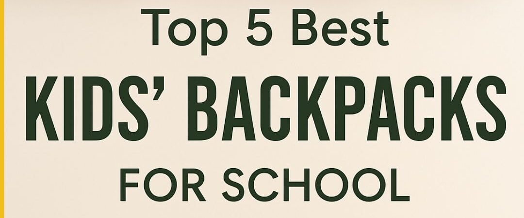 Top 5 Kids’ Backpacks for 2025: Durable, Safe, and Stylish for School